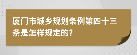 厦门市城乡规划条例第四十三条是怎样规定的?