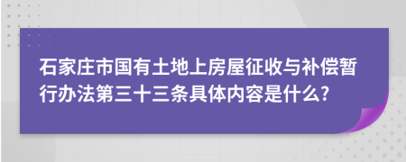 石家庄市国有土地上房屋征收与补偿暂行办法第三十三条具体内容是什么?