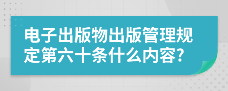 电子出版物出版管理规定第六十条什么内容?