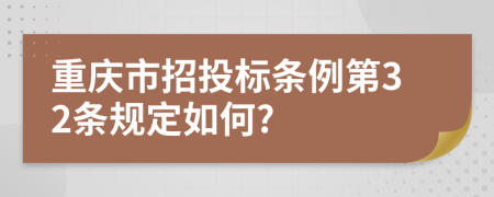 重庆市招投标条例第32条规定如何?