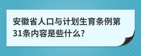 安徽省人口与计划生育条例第31条内容是些什么?