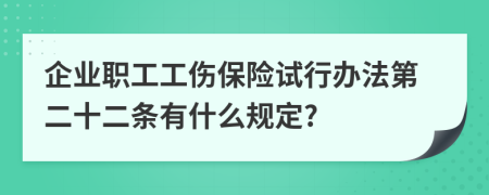 企业职工工伤保险试行办法第二十二条有什么规定?