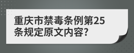 重庆市禁毒条例第25条规定原文内容?