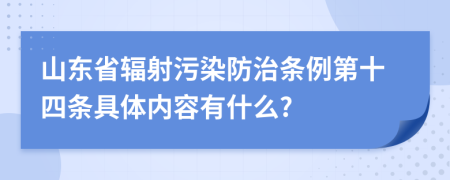 山东省辐射污染防治条例第十四条具体内容有什么?