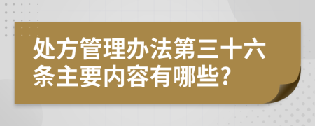 处方管理办法第三十六条主要内容有哪些?