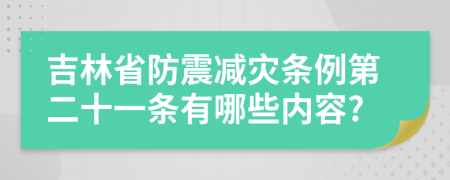 吉林省防震减灾条例第二十一条有哪些内容?