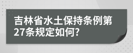 吉林省水土保持条例第27条规定如何?