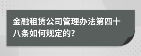 金融租赁公司管理办法第四十八条如何规定的?