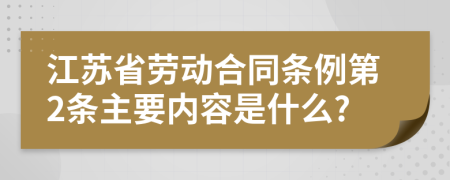 江苏省劳动合同条例第2条主要内容是什么?