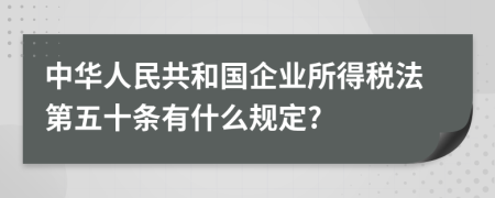 中华人民共和国企业所得税法第五十条有什么规定?