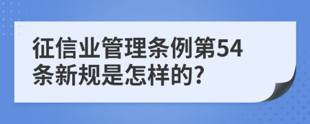 征信业管理条例第54条新规是怎样的?