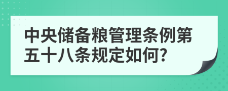 中央储备粮管理条例第五十八条规定如何?