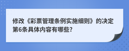 修改《彩票管理条例实施细则》的决定第6条具体内容有哪些?