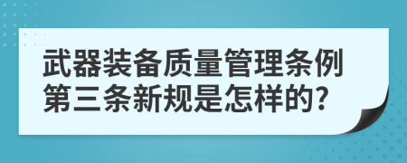 武器装备质量管理条例第三条新规是怎样的?