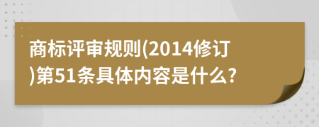 商标评审规则(2014修订)第51条具体内容是什么?