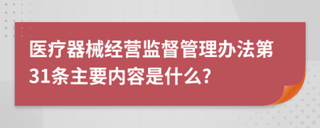 医疗器械经营监督管理办法第31条主要内容是什么?