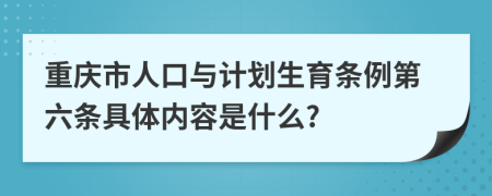 重庆市人口与计划生育条例第六条具体内容是什么?