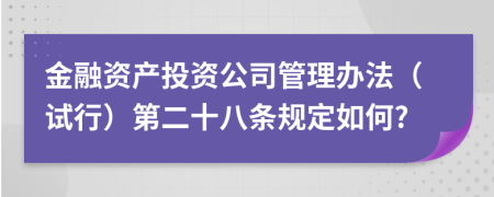 金融资产投资公司管理办法（试行）第二十八条规定如何?