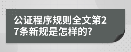 公证程序规则全文第27条新规是怎样的?