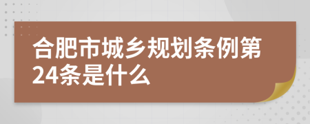 合肥市城乡规划条例第24条是什么