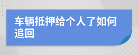 车辆抵押给个人了如何追回