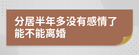 分居半年多没有感情了能不能离婚