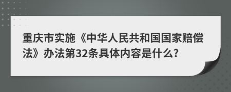 重庆市实施《中华人民共和国国家赔偿法》办法第32条具体内容是什么?