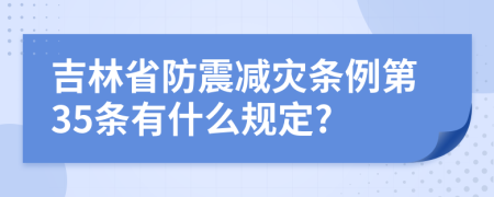 吉林省防震减灾条例第35条有什么规定?