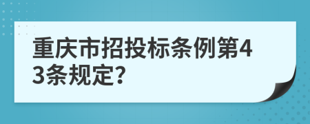 重庆市招投标条例第43条规定？