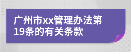 广州市xx管理办法第19条的有关条款