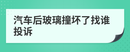 汽车后玻璃撞坏了找谁投诉