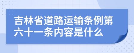 吉林省道路运输条例第六十一条内容是什么