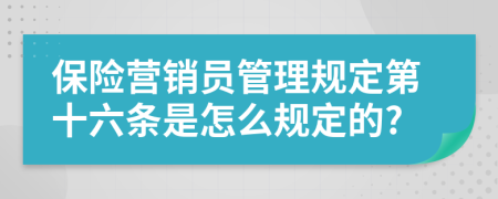 保险营销员管理规定第十六条是怎么规定的?