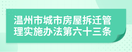 温州市城市房屋拆迁管理实施办法第六十三条