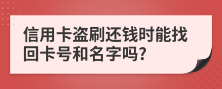 信用卡盗刷还钱时能找回卡号和名字吗?