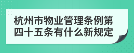 杭州市物业管理条例第四十五条有什么新规定