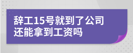 辞工15号就到了公司还能拿到工资吗