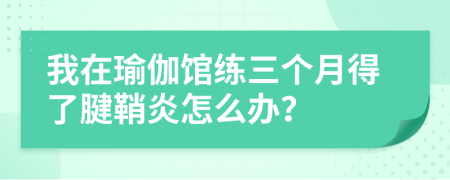 我在瑜伽馆练三个月得了腱鞘炎怎么办？
