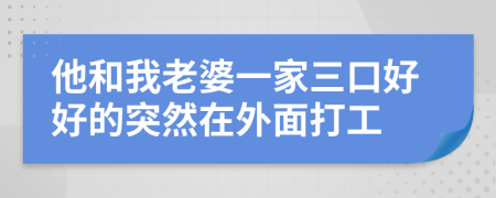 他和我老婆一家三口好好的突然在外面打工