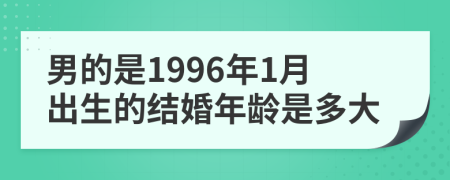 男的是1996年1月出生的结婚年龄是多大