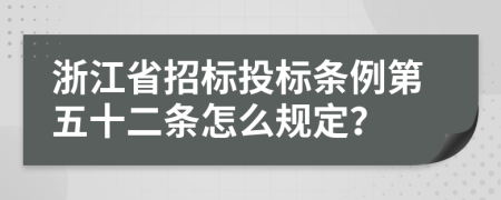 浙江省招标投标条例第五十二条怎么规定？