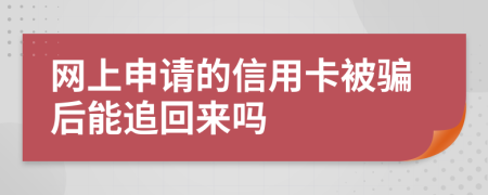 网上申请的信用卡被骗后能追回来吗