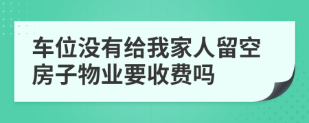 车位没有给我家人留空房子物业要收费吗
