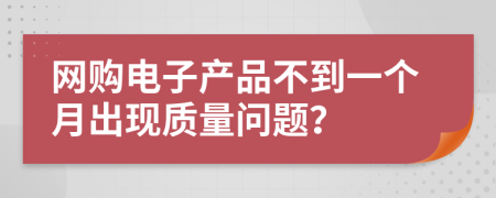 网购电子产品不到一个月出现质量问题？