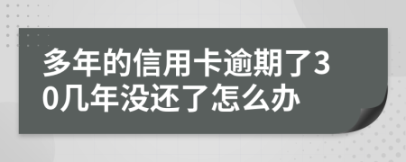 多年的信用卡逾期了30几年没还了怎么办