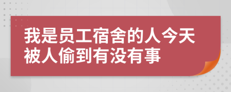 我是员工宿舍的人今天被人偷到有没有事