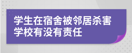 学生在宿舍被邻居杀害学校有没有责任