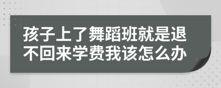 孩子上了舞蹈班就是退不回来学费我该怎么办