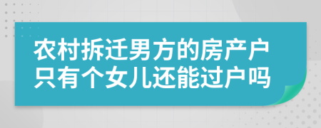 农村拆迁男方的房产户只有个女儿还能过户吗