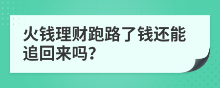 火钱理财跑路了钱还能追回来吗？